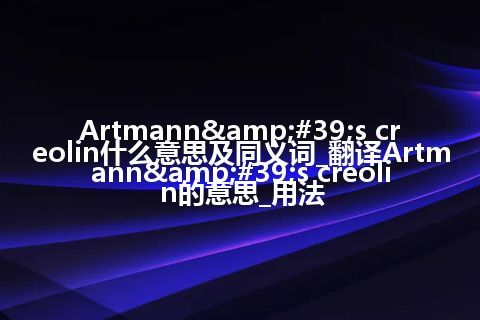 Artmann's creolin什么意思及同义词_翻译Artmann's creolin的意思_用法