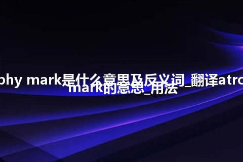 atrophy mark是什么意思及反义词_翻译atrophy mark的意思_用法