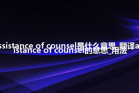 assistance of counsel是什么意思_翻译assistance of counsel的意思_用法