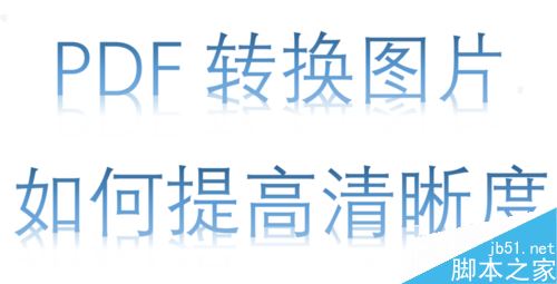 PDF转换成图片不清晰怎么办?解决PDF转换成图片不清晰的方法