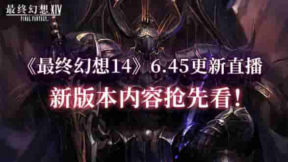 《最终幻想14》6.45更新直播新版本内容抢先看！