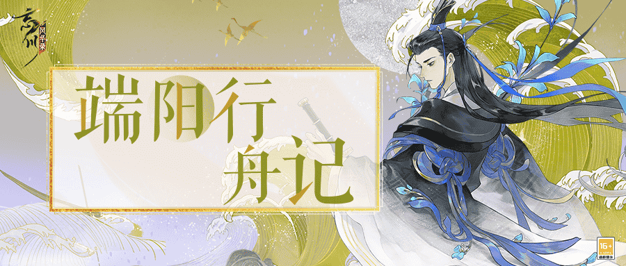 《忘川风华录》手游【端阳行舟记】现已开启！