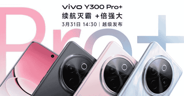 vivo Y300 Pro+续航再升级！3月31日发布，起售价能否再创新低？