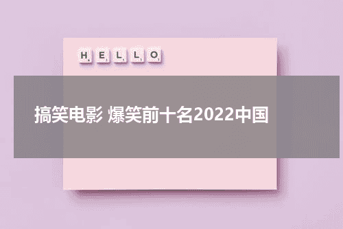 搞笑电影 爆笑前十名2022中国