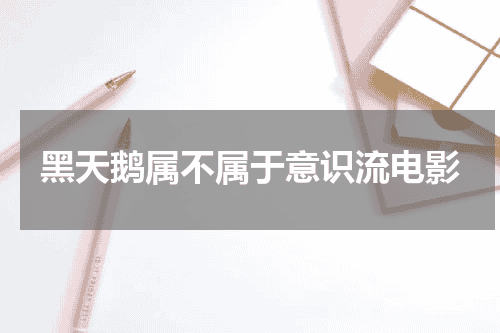 黑天鹅属不属于意识流电影