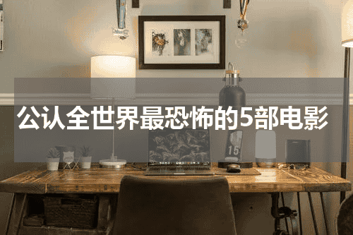 公认全世界最恐怖的5部电影