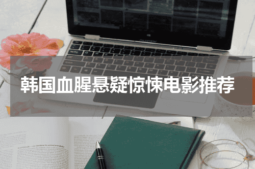 韩国血腥悬疑惊悚电影推荐