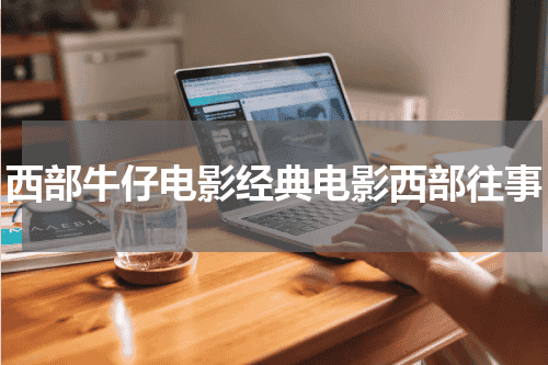 西部牛仔电影经典电影西部往事