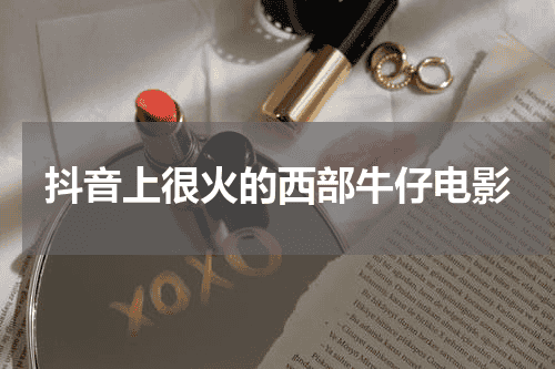 抖音上很火的西部牛仔电影