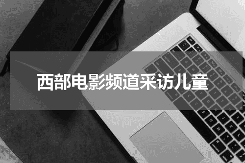 西部电影频道采访儿童