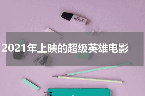 2021年上映的超级英雄电影