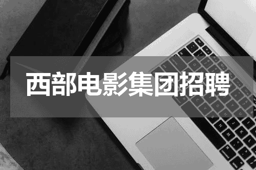 西部电影集团招聘
