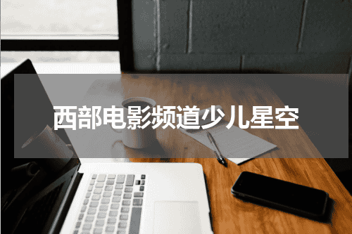 西部电影频道少儿星空