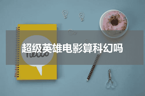 超级英雄电影算科幻吗