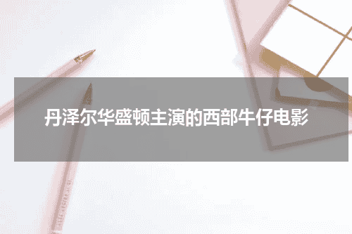 丹泽尔华盛顿主演的西部牛仔电影