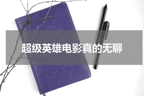 超级英雄电影真的无聊