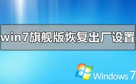 windows7旗舰版怎么恢复出厂设置