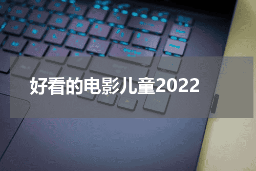 好看的电影儿童2022