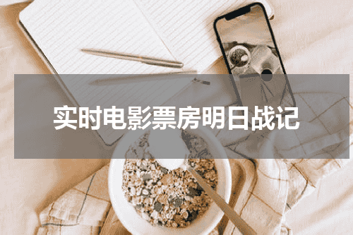 实时电影票房明日战记
