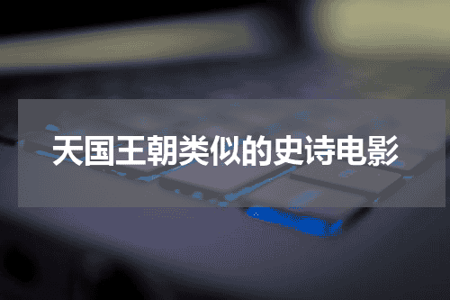 天国王朝类似的史诗电影