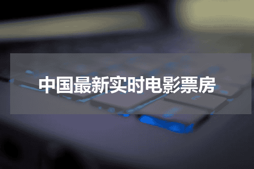中国最新实时电影票房