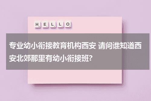 专业幼小衔接教育机构西安 请问谁