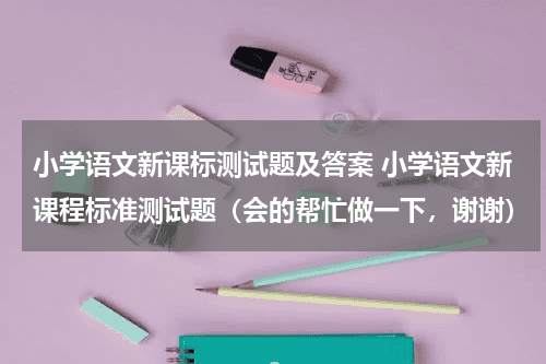 小学语文新课标测试题及答案 小学