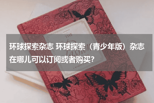 环球探索杂志 环球探索（青少年版）杂