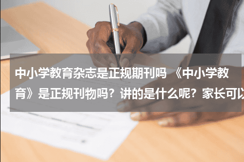中小学教育杂志是正规期刊吗 《中小学教育》是正规刊物吗？讲的是什么呢？家长可以从中学到哪些教育孩子的好方法呢？教育资讯网-教育行业资讯百科大全