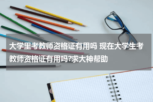 大学里考教师资格证有用吗 现在大