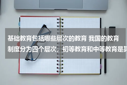 基础教育包括哪些层次的教育 我国