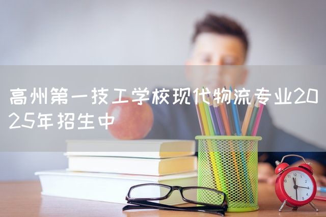 高州第一技工学校现代物流专业2025年招生中(图1) 高州第一技工学校现代物流专业2025年招生中(图1)