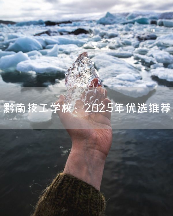 黔南技工学校：2025年优选推荐