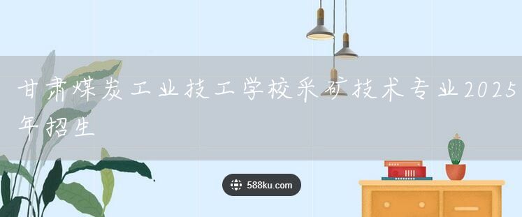 甘肃煤炭工业技工学校采矿技术专业2025年招生(图2)