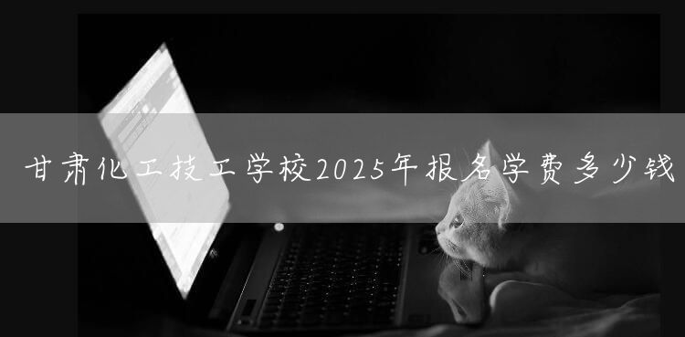 甘肃化工技工学校2025年报名学费多少钱(图2)