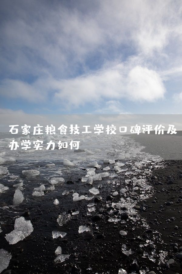 石家庄粮食技工学校口碑评价及办学实力如何？