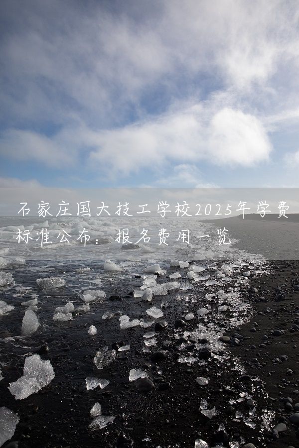 石家庄国大技工学校2025年学费标准公布：报名费用一览(图1)