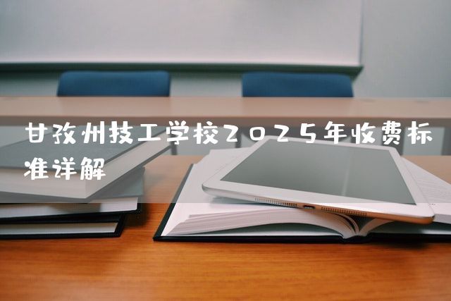 甘孜州技工学校2025年收费标准详解(图2) 甘孜州技工学校2025年收费标准详解(图2)