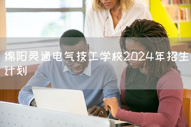 绵阳灵通电气技工学校2025年招生计划(图2) 绵阳灵通电气技工学校2025年招生计划(图2)