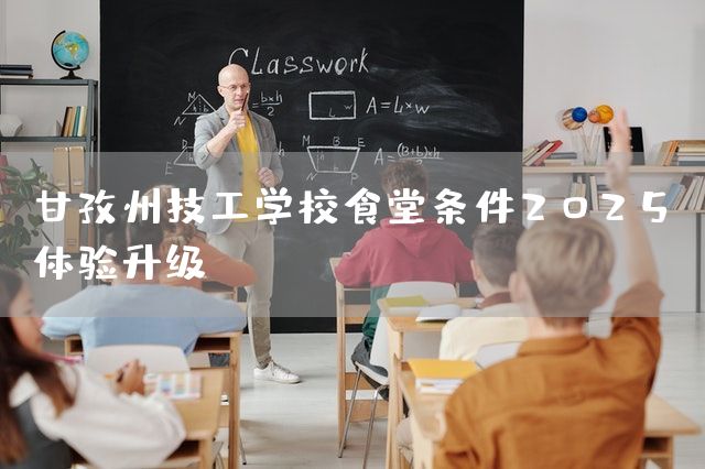 甘孜州技工学校食堂条件2025：体验升级！(图1)