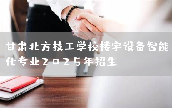 甘肃北方技工学校楼宇设备智能化专业2025年招生(图2)