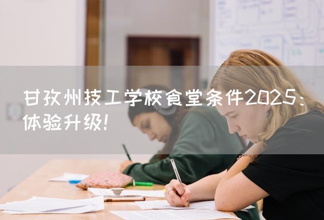 甘孜州技工学校食堂条件2025：体验升级！(图2)