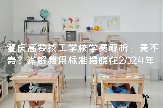 肇庆高要技工学校学费解析：贵不贵？详解费用标准揭晓在2025年(图1)