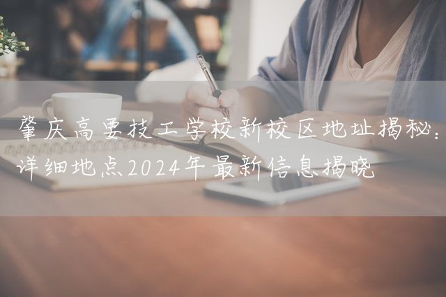 肇庆高要技工学校新校区地址揭秘：详细地点2025年最新信息揭晓(图2)