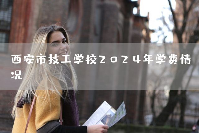 <a href=https://www.kengniao.com/e/search/result/?searchid=53 target=_blank class=infotextkey>西安</a>市技工学校2025年学费情况(图1)