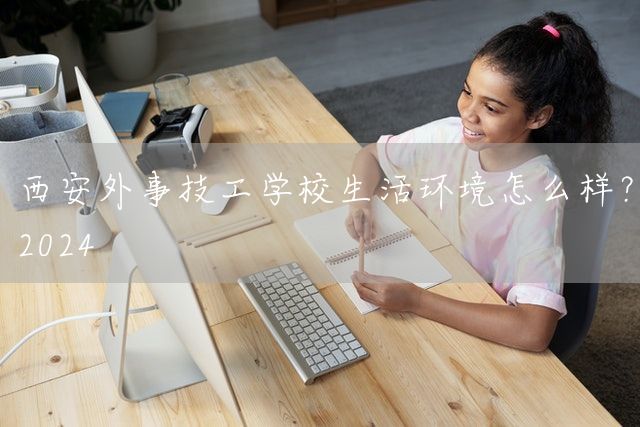 <a href=https://www.kengniao.com/e/search/result/?searchid=53 target=_blank class=infotextkey>西安</a>外事技工学校生活环境怎么样？2025(图2)