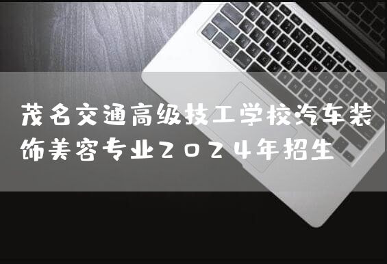 茂名交通高级技工学校汽车装饰美容专业2025年招生(图2)