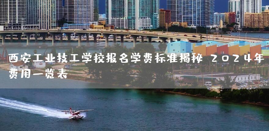 <a href=https://www.kengniao.com/e/search/result/?searchid=53 target=_blank class=infotextkey>西安</a>工业技工学校报名学费标准揭秘：2025年费用一览表(图2)