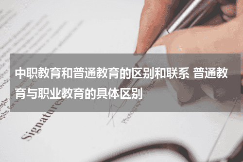 中职教育和普通教育的区别和联系 普通教育与职业教育的具体区别教育资讯网-教育行业资讯百科大全