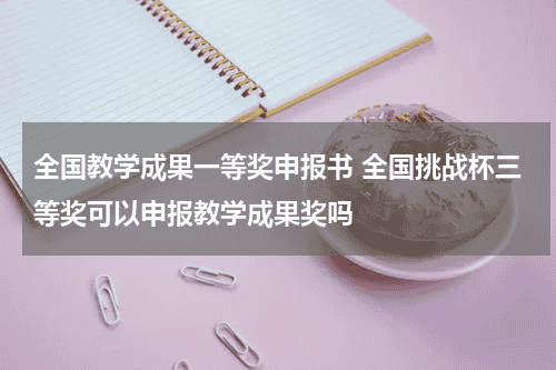 全国教学成果一等奖申报书 全国挑